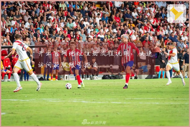 开云官网地址注册流程说明,快速访问获取账号指南